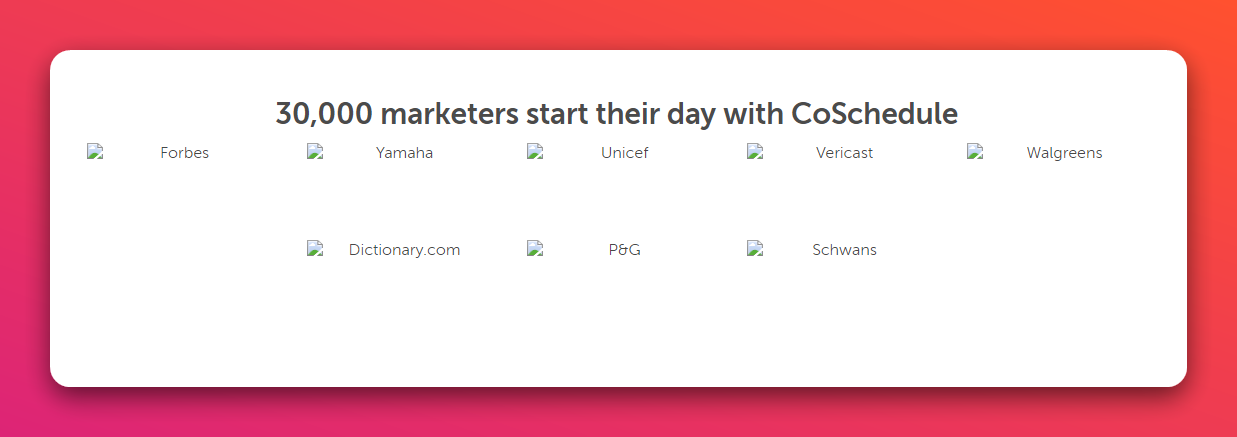 Cropped screenshot of the CoSchedule's website where the images have failed to load. Above the images is a heading which reads, '30,000 marketers start their day with CoSchedule'. There are eight broken images present, but the alt text values are visible. The alt text reads, 'Forbes', 'Yamaha', 'Unicef', 'Vericast', 'Walgreens', 'Dictionary.com', 'P&G', and 'Schwans'.